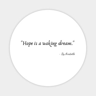 "Hope is a waking dream." Magnet